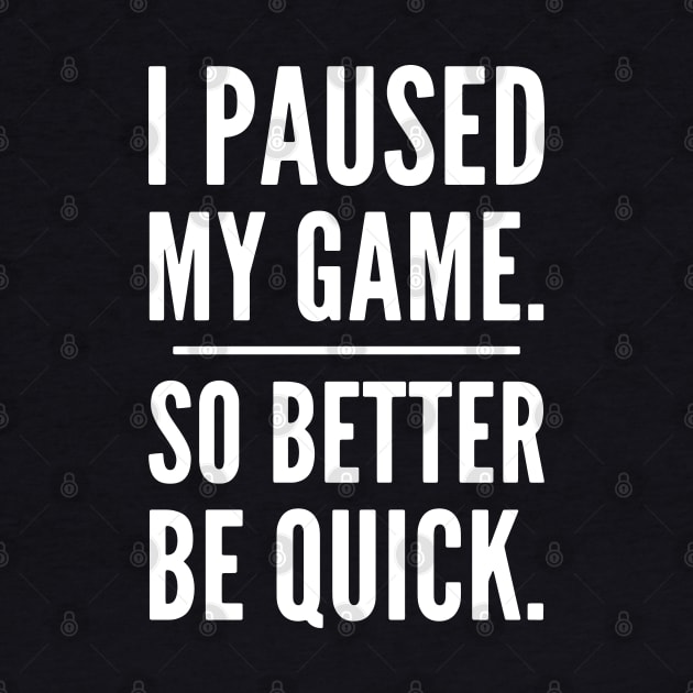 I Paused My Game So Better Be Quick, Grumpy Funny Gamer by PugSwagClothing